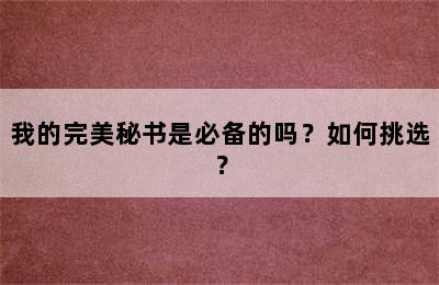 我的完美秘书是必备的吗？如何挑选？