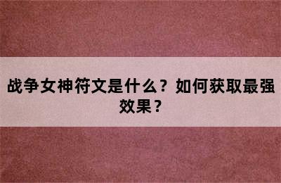 战争女神符文是什么？如何获取最强效果？