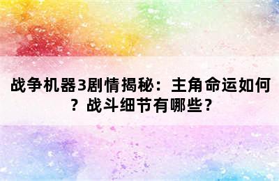 战争机器3剧情揭秘：主角命运如何？战斗细节有哪些？