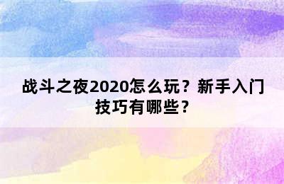 战斗之夜2020怎么玩？新手入门技巧有哪些？