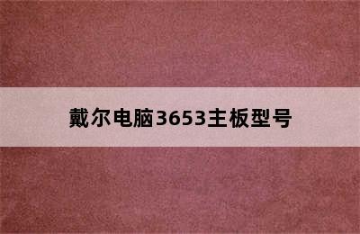 戴尔电脑3653主板型号