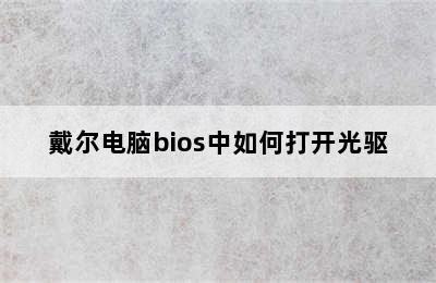 戴尔电脑bios中如何打开光驱