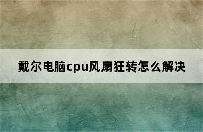 戴尔电脑cpu风扇狂转怎么解决