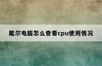 戴尔电脑怎么查看cpu使用情况