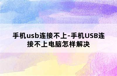 手机usb连接不上-手机USB连接不上电脑怎样解决