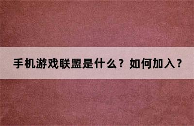 手机游戏联盟是什么？如何加入？