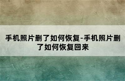 手机照片删了如何恢复-手机照片删了如何恢复回来