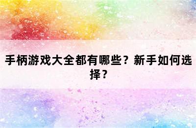 手柄游戏大全都有哪些？新手如何选择？