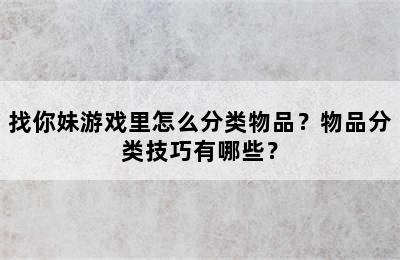 找你妹游戏里怎么分类物品？物品分类技巧有哪些？