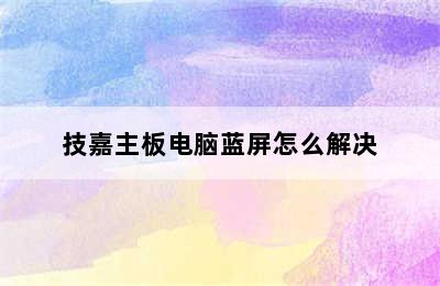 技嘉主板电脑蓝屏怎么解决