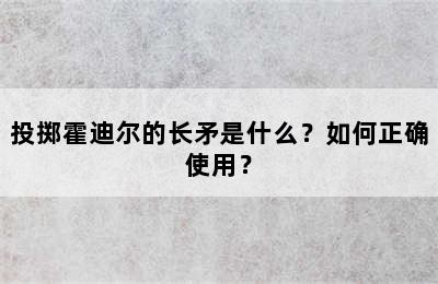 投掷霍迪尔的长矛是什么？如何正确使用？