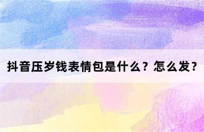 抖音压岁钱表情包是什么？怎么发？