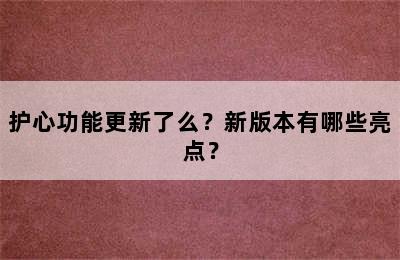 护心功能更新了么？新版本有哪些亮点？