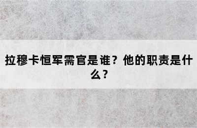 拉穆卡恒军需官是谁？他的职责是什么？