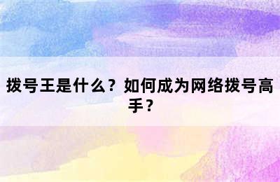 拨号王是什么？如何成为网络拨号高手？