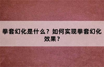 拳套幻化是什么？如何实现拳套幻化效果？