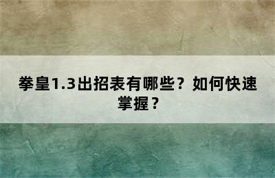 拳皇1.3出招表有哪些？如何快速掌握？