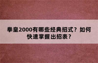 拳皇2000有哪些经典招式？如何快速掌握出招表？