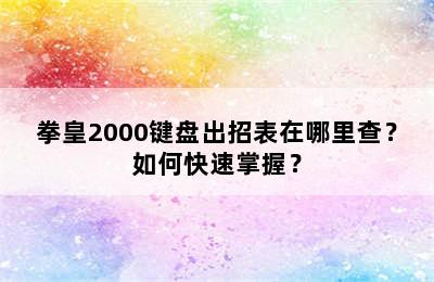 拳皇2000键盘出招表在哪里查？如何快速掌握？