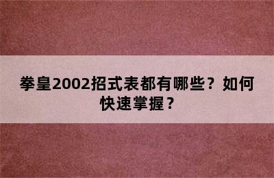 拳皇2002招式表都有哪些？如何快速掌握？