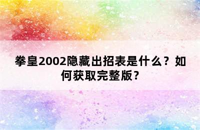 拳皇2002隐藏出招表是什么？如何获取完整版？