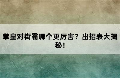 拳皇对街霸哪个更厉害？出招表大揭秘！