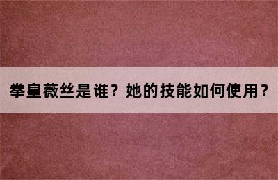 拳皇薇丝是谁？她的技能如何使用？