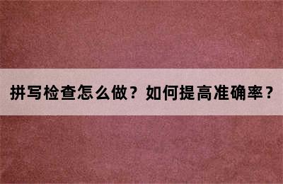 拼写检查怎么做？如何提高准确率？