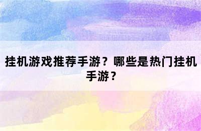 挂机游戏推荐手游？哪些是热门挂机手游？