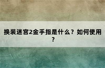 换装迷宫2金手指是什么？如何使用？