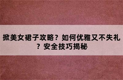 掀美女裙子攻略？如何优雅又不失礼？安全技巧揭秘