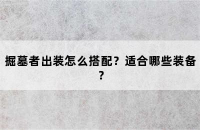 掘墓者出装怎么搭配？适合哪些装备？