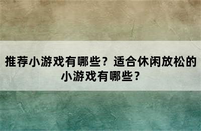 推荐小游戏有哪些？适合休闲放松的小游戏有哪些？