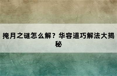 掩月之谜怎么解？华容道巧解法大揭秘