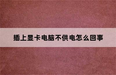 插上显卡电脑不供电怎么回事