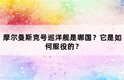 摩尔曼斯克号巡洋舰是哪国？它是如何服役的？