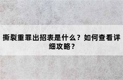 撕裂重罪出招表是什么？如何查看详细攻略？