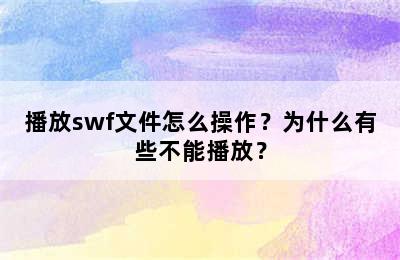 播放swf文件怎么操作？为什么有些不能播放？