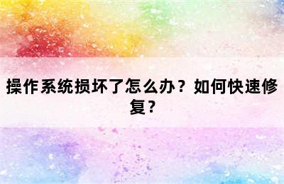 操作系统损坏了怎么办？如何快速修复？