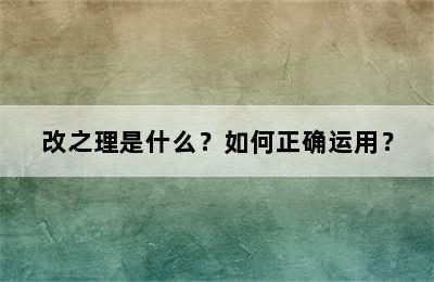 改之理是什么？如何正确运用？