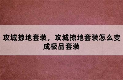 攻城掠地套装，攻城掠地套装怎么变成极品套装