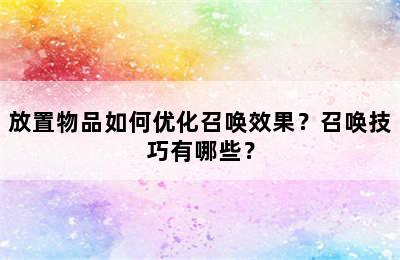 放置物品如何优化召唤效果？召唤技巧有哪些？