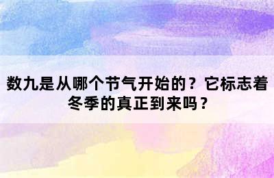 数九是从哪个节气开始的？它标志着冬季的真正到来吗？