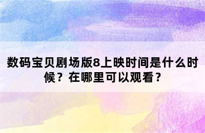 数码宝贝剧场版8上映时间是什么时候？在哪里可以观看？