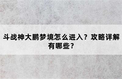 斗战神大鹏梦境怎么进入？攻略详解有哪些？