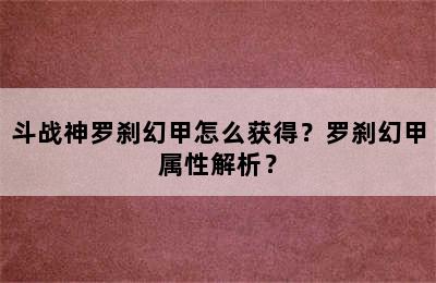 斗战神罗刹幻甲怎么获得？罗刹幻甲属性解析？