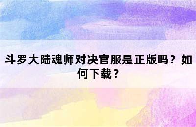 斗罗大陆魂师对决官服是正版吗？如何下载？