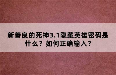 新善良的死神3.1隐藏英雄密码是什么？如何正确输入？