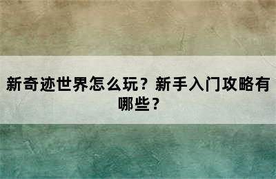 新奇迹世界怎么玩？新手入门攻略有哪些？