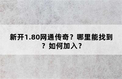 新开1.80网通传奇？哪里能找到？如何加入？